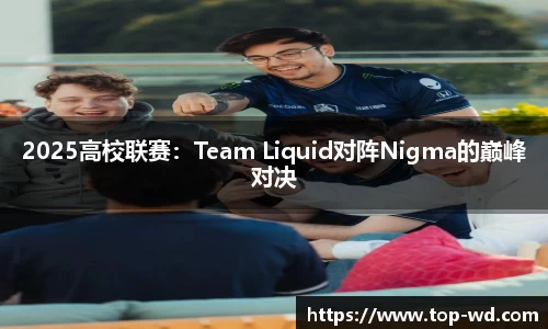 2025高校联赛：Team Liquid对阵Nigma的巅峰对决