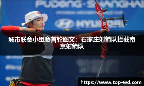城市联赛小组赛首轮图文：石家庄射箭队拦截南京射箭队